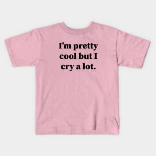 Im Pretty Cool But I Cry A Lot Kids T-Shirt